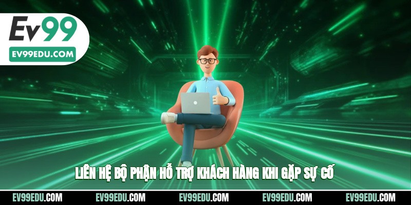 Liên hệ bộ phận hỗ trợ CSKH của nhà cái khi gặp sự cố