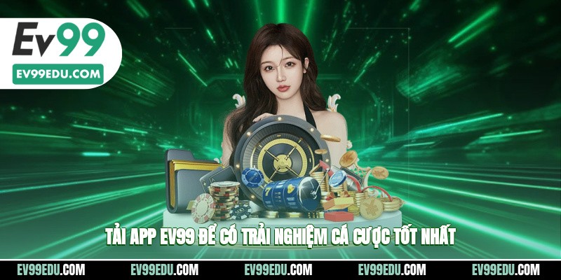 Tải app EV99 để có trải nghiệm cá cược tốt nhất